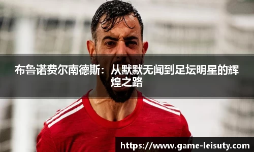 布鲁诺费尔南德斯：从默默无闻到足坛明星的辉煌之路