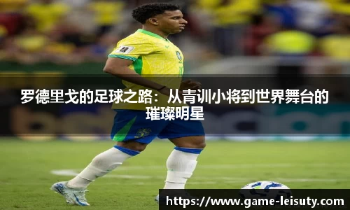 罗德里戈的足球之路：从青训小将到世界舞台的璀璨明星