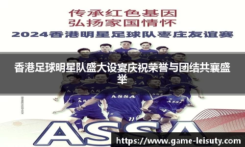 香港足球明星队盛大设宴庆祝荣誉与团结共襄盛举